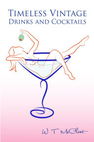 Title: Timeless Vintage Drinks & Cocktails: Here's to You! (a bartender's guide), Author: W T McCleat