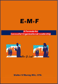 Title: E+M+F = Formula for Successful Organizational Leadership, Author: V Murray Walter