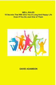 Title: Well Rules: 10 Secrets That Will Give You a Long and Happy Life, Author: David G. Adamson