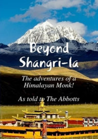 Title: Beyond Shangri-La: The Adventures of a Himalayan Monk, Author: The Abbotts