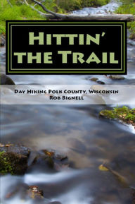 Title: Hittin' the Trail: Day Hiking Polk County, Wisconsin (Hittin' the Trail, #3), Author: Rob Bignell