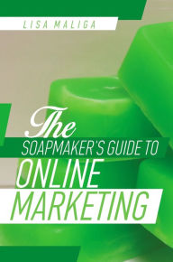 Title: The Soapmaker's Guide to Online Marketing, Author: Lisa Maliga