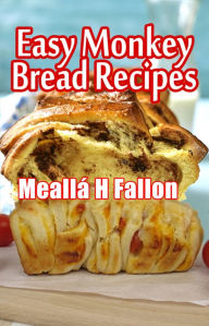 Title: Easy Monkey Bread Recipes, Author: Meallá H Fallon