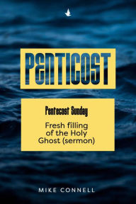 Title: Pentecost Sunday - Fresh Filling of the Holy Ghost (sermon), Author: Mike Connell