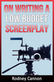 Title: On Writing A Low Budget Screenplay, Author: Rodney Cannon