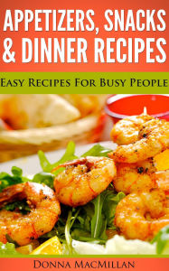 Title: Appetizers, Snacks & Dinner Recipes, Author: Donna MacMillan