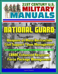 Title: 21st Century U.S. Military Manuals: National Guard Weapons of Mass Destruction Civil Support Team Management, CBRNE Enhanced Response Force Package Management, Author: Progressive Management