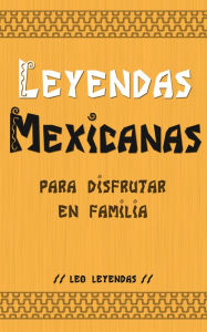 Title: Leyendas Mexicanas para Disfrutar en Familia, Author: Leo Leyendas