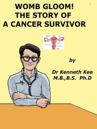 Title: Womb Gloom! A Story Of A Cancer Survivor, Author: Kenneth Kee