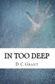 Title: In Too Deep, Author: D C Grant