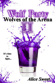 Title: Wolf Party II- Wolves of the Arena, Author: Alice Sweet