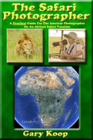Title: The Safari Photographer: A Practical Guide For The Amateur Photographer On An African Safari Vacation, Author: Gary Koop