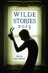 Title: Wilde Stories 2013: The Year's Best Gay Speculative Fiction, Author: Steve Berman