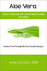 Title: Aloe Vera: Could It Heal the Gut & Boost Brain Power in Autism?, Author: Josie Dovidio