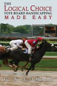 Title: The Logical Choice: Tote Board Handicapping Made Easy, Author: Gerald Cohail