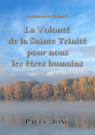 Title: Sermons sur la Genèse (I) - La Volonté de la Sainte Trinité pour les Êtres Humains, Author: Paul C. Jong