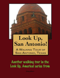 Title: Look Up, San Antonio! A Walking Tour of San Antonio, Texas, Author: Doug Gelbert