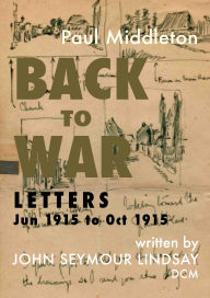 Title: Back to War: Letters Jun 1915 to Oct 1915, Author: Paul Middleton