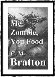 Title: Me Zombie, You Food, Author: C. M. Bratton