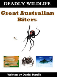 Title: Deadly Wildlife: Great Australian Biters, Author: Daniel Hardie