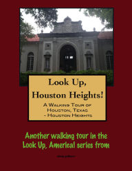 Title: Look Up, Houston Heights! A Walking Tour of Houston, Texas-Houston Heights, Author: Doug Gelbert