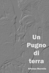 Title: Un pugno di terra, Author: Alfonso Mormile