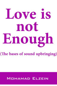 Title: Love is not Enough (The bases of sound upbringing), Author: Adam Nader