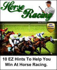 Title: 10 EZ Hints To Help You Win At Horse Racing, Author: Brad Shirley