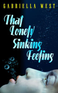 Title: That Lonely, Sinking Feeling: A Memoir of Love, Friendship, and Letting Go, Author: Gabriella  West