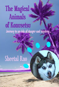 Title: The Magical Animals of Konusetsu, Author: Sheetal Rao