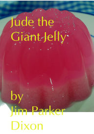 Title: Jude the Giant Jelly, Author: Jim Parker Dixon