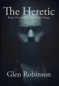 Title: The Heretic (The Champion Trilogy v. 2), Author: Glen Robinson