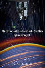 Title: What Every Successful Physics Graduate Student Should Know, Author: David Garrison