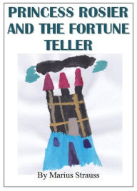 Title: Princess Rosier And The Fortune Teller, Author: Marius Strauss