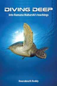 Title: Diving Deep Into Ramana Maharshi's Teachings, Author: Dwaraknath Reddy