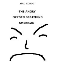 Title: The Angry Oxygen Breathing American, Author: Max Kongo