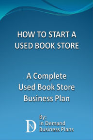 Title: How To Start A Used Book Store: A Complete Used Book Store Business Plan, Author: In Demand Business Plans