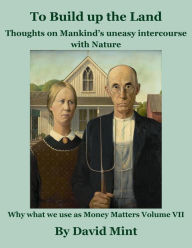 Title: To Build Up the Land: Thoughts on Mankind's uneasy intercourse with Nature, Author: David Mint