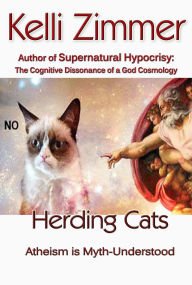 Title: Herding Cats (Atheism is Myth-Understood), Author: Kelli Zimmer