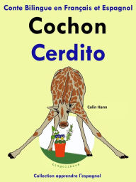 Title: Conte Bilingue en Français et Espagnol: Cochon - Cerdito. Collection apprendre l'espagnol., Author: Colin Hann