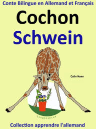 Title: Conte Bilingue en Allemand et Français: Cochon - Schwein. Collection apprendre l'allemand. (Apprendre l'allemand pour les enfants, #2), Author: Colin Hann