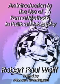 Title: An Introduction to the Use of Formal Methods in Political Philosophy, Author: Robert Paul Wolff