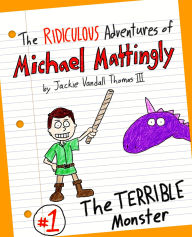 Title: The Ridiculous Adventures of Michael Mattingly: The TERRIBLE Monster, Author: Jackie Vandall Thomas