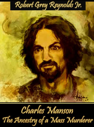 Charles Manson The Ancestry Of A Mass Murderer By Robert Grey