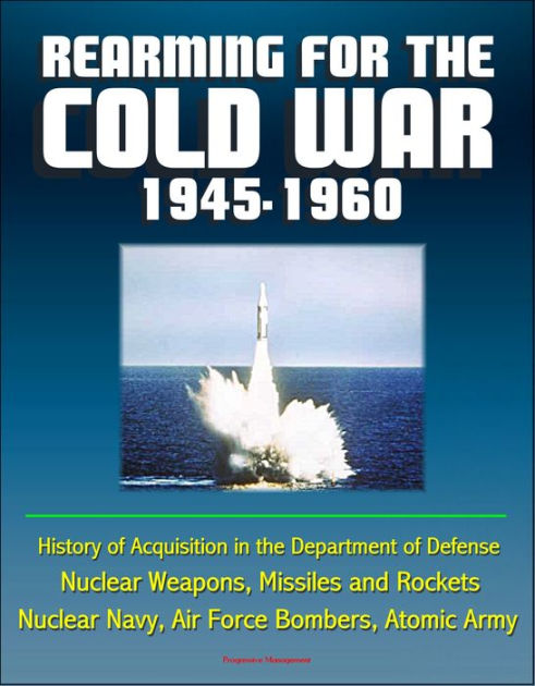 Rearming for the Cold War 1945-1960: History of Acquisition in the ...