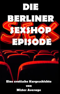 Title: Die Berliner Sexshop Episode, Author: Mister Average