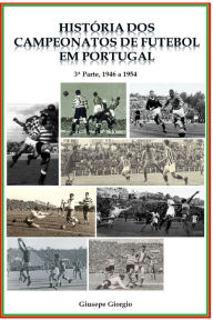 Title: História dos Campeonatos de Futebol em Portugal, 1946 a 1954, Author: Giusepe Giorgio