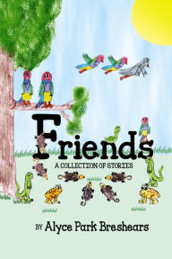 Title: Friends- A Collection of Stories, Author: Alyce Park Breshears