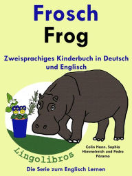 Title: Zweisprachiges Kinderbuch in Deutsch und Englisch - Frosch - Frog - Die Serie zum Englisch Lernen (Mit Spaß Englisch lernen, #1), Author: Colin Hann