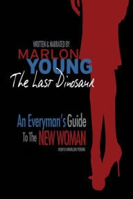 Title: The Last Dinosaur: An Everyman's Guide To The New Woman, Author: Marlon Young